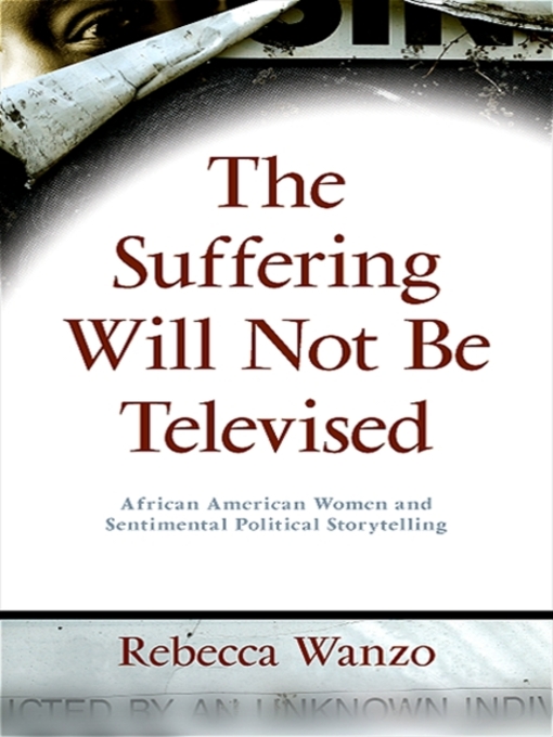 Title details for The Suffering Will Not Be Televised by Rebecca Wanzo - Available